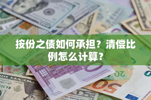 北京按份之债如何承担?清偿比例怎么计算? 北京按份之债如何承担?清偿比例怎么计算?