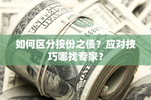 北京如何区分按份之债?应对技巧哪找专家? 北京如何区分按份之债?应对技巧哪找专家?