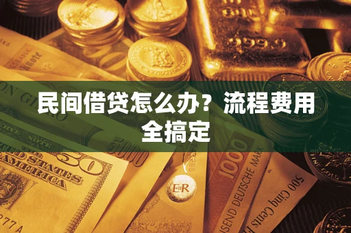 北京民间借贷怎么办?流程费用全搞定 北京民间借贷怎么办?流程费用全搞定