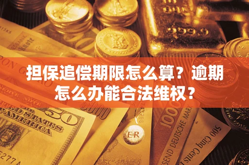 北京担保追偿期限怎么算?逾期怎么办能合法维权? 北京担保追偿期限怎么算?逾期怎么办能合法维权?