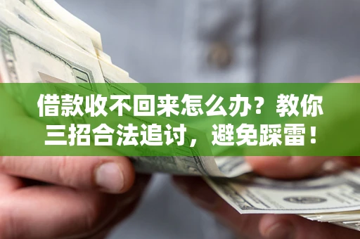 北京借款收不回来怎么办?教你三招合法追讨,避免踩雷! 北京借款收不回来怎么办?教你三招合法追讨,避免踩雷!