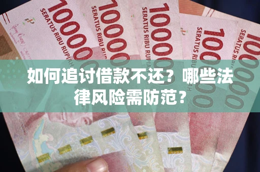 北京如何追讨借款不还?哪些法律风险需防范? 北京如何追讨借款不还?哪些法律风险需防范?